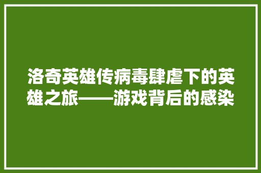 洛奇英雄传病毒肆虐下的英雄之旅——游戏背后的感染色代码  第1张