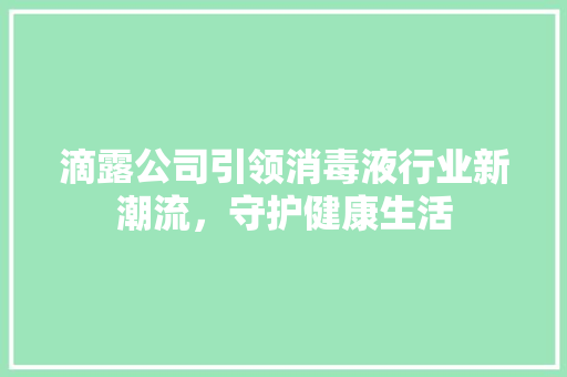 滴露公司引领消毒液行业新潮流，守护健康生活