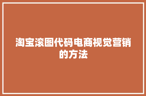 淘宝滚图代码电商视觉营销的方法