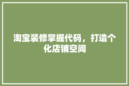 淘宝装修掌握代码，打造个化店铺空间