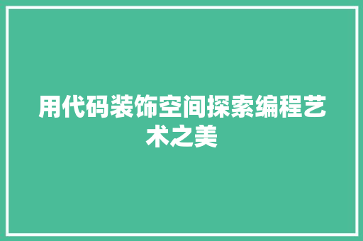 用代码装饰空间探索编程艺术之美
