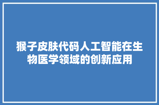 猴子皮肤代码人工智能在生物医学领域的创新应用