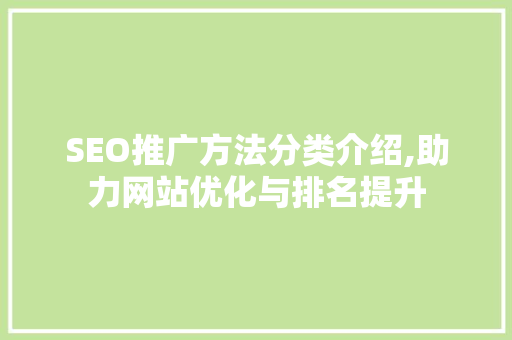 SEO推广方法分类介绍,助力网站优化与排名提升