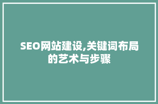 SEO网站建设,关键词布局的艺术与步骤
