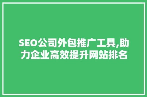 SEO公司外包推广工具,助力企业高效提升网站排名