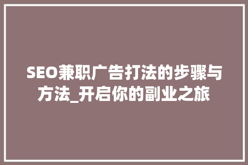 SEO兼职广告打法的步骤与方法_开启你的副业之旅