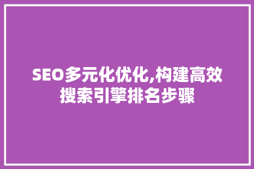 SEO多元化优化,构建高效搜索引擎排名步骤  第1张