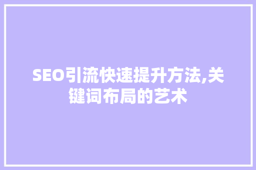 SEO引流快速提升方法,关键词布局的艺术